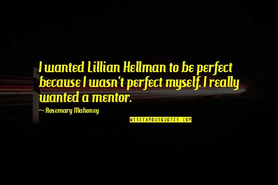 Perfect Mentor Quotes By Rosemary Mahoney: I wanted Lillian Hellman to be perfect because