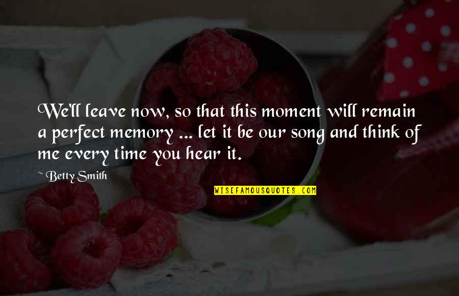 Perfect Moment With You Quotes By Betty Smith: We'll leave now, so that this moment will Perfect Moment With You Quotes By Betty Smith: We'll leave now, so that this moment will