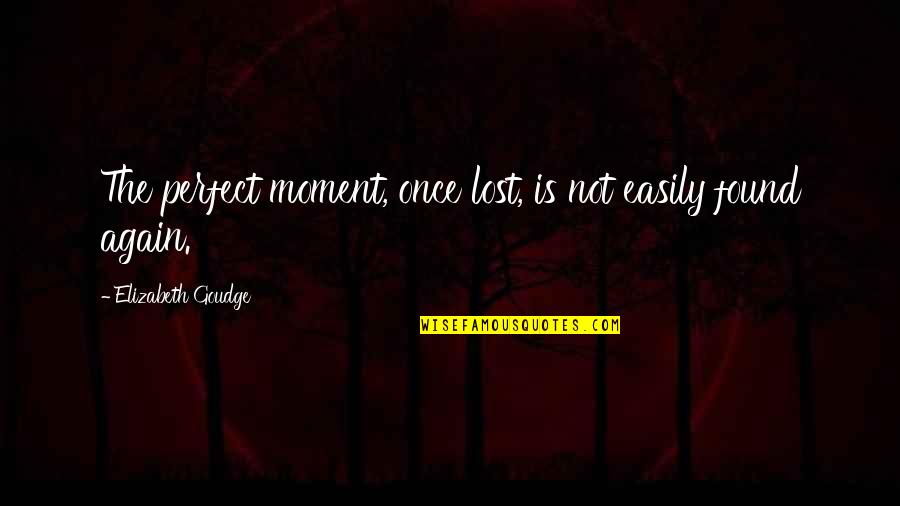 Perfect Moment With You Quotes By Elizabeth Goudge: The perfect moment, once lost, is not easily Perfect Moment With You Quotes By Elizabeth Goudge: The perfect moment, once lost, is not easily