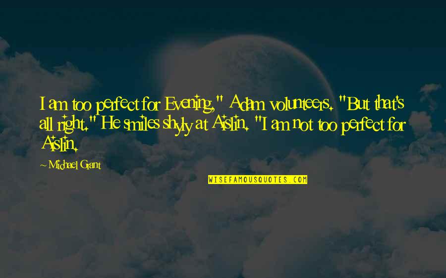 Perfect Moment With You Quotes By Michael Grant: I am too perfect for Evening," Adam volunteers. Perfect Moment With You Quotes By Michael Grant: I am too perfect for Evening," Adam volunteers.