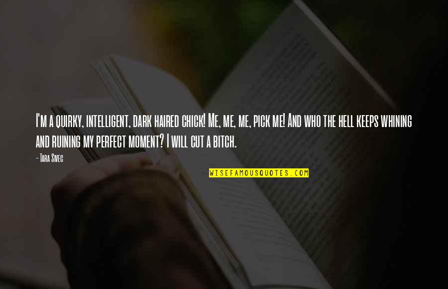 Perfect Moment With You Quotes By Tara Sivec: I'm a quirky, intelligent, dark haired chick! Me, Perfect Moment With You Quotes By Tara Sivec: I'm a quirky, intelligent, dark haired chick! Me,