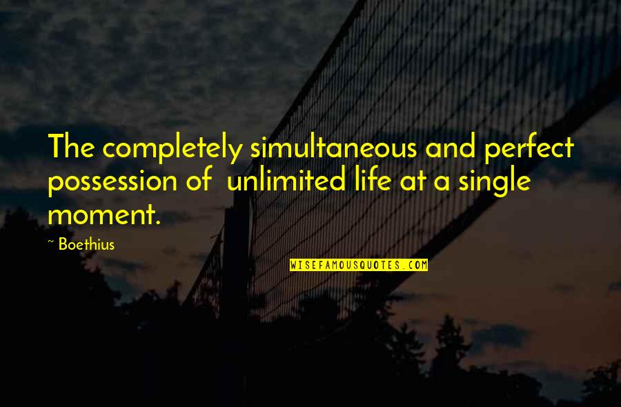 Perfect Moments In Life Quotes By Boethius: The completely simultaneous and perfect possession of unlimited