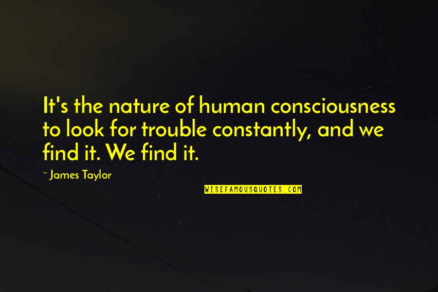 Perfect Night Quote Quotes By James Taylor: It's the nature of human consciousness to look Perfect Night Quote Quotes By James Taylor: It's the nature of human consciousness to look
