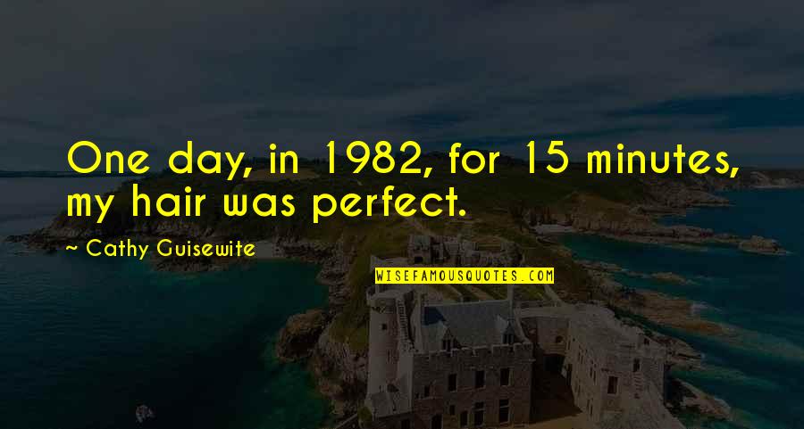 Perfect One Quotes By Cathy Guisewite: One day, in 1982, for 15 minutes, my