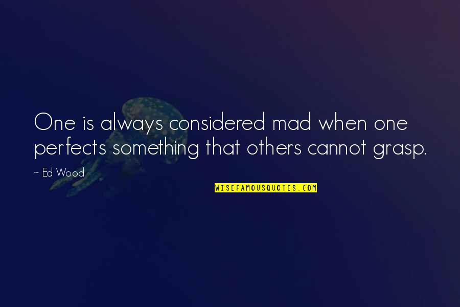 Perfect One Quotes By Ed Wood: One is always considered mad when one perfects