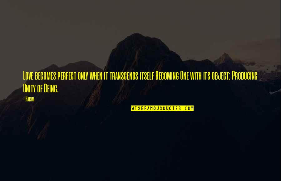 Perfect One Quotes By Hakim: Love becomes perfect only when it transcends itself