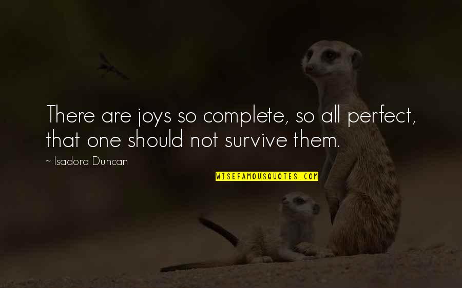 Perfect One Quotes By Isadora Duncan: There are joys so complete, so all perfect,