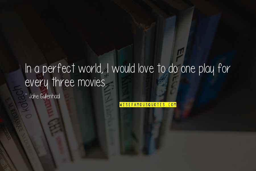 Perfect One Quotes By Jake Gyllenhaal: In a perfect world, I would love to