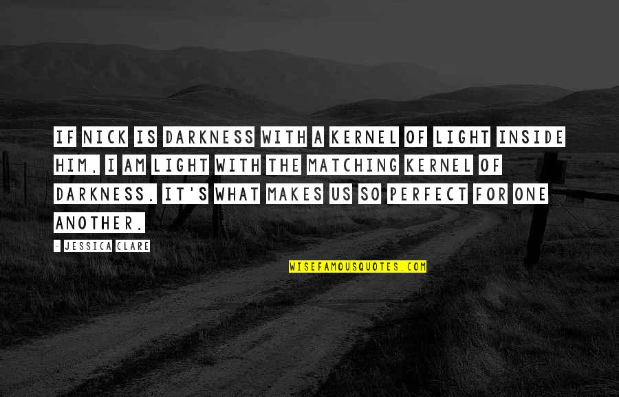 Perfect One Quotes By Jessica Clare: If Nick is darkness with a kernel of