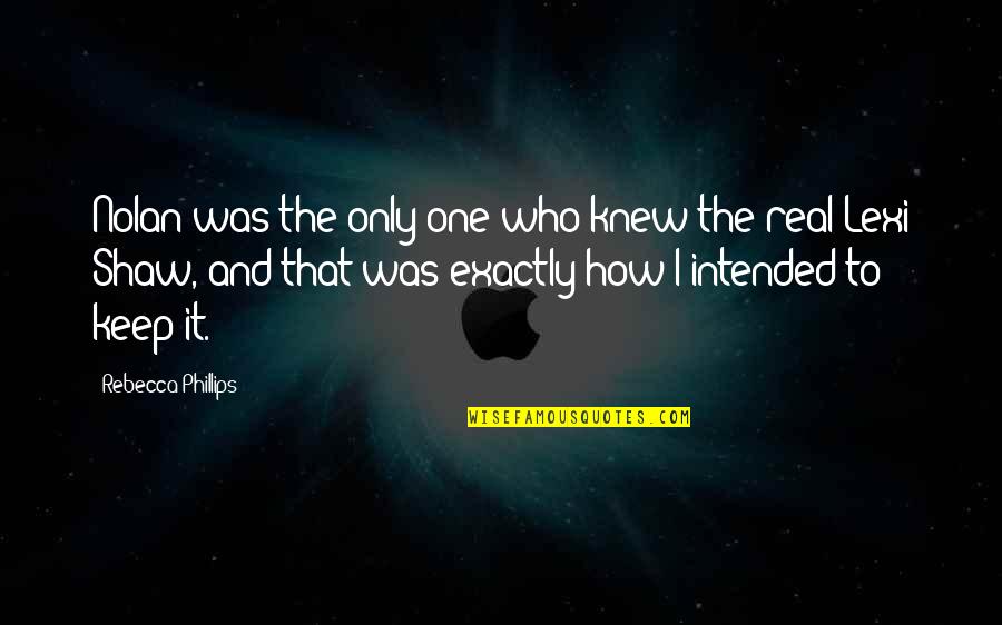 Perfect One Quotes By Rebecca Phillips: Nolan was the only one who knew the