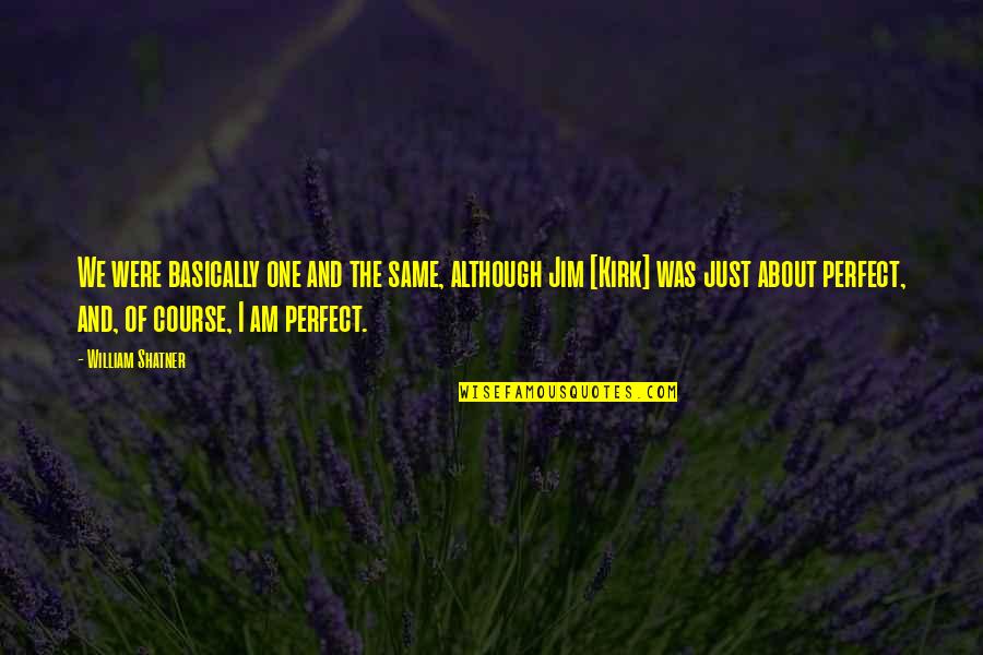 Perfect One Quotes By William Shatner: We were basically one and the same, although
