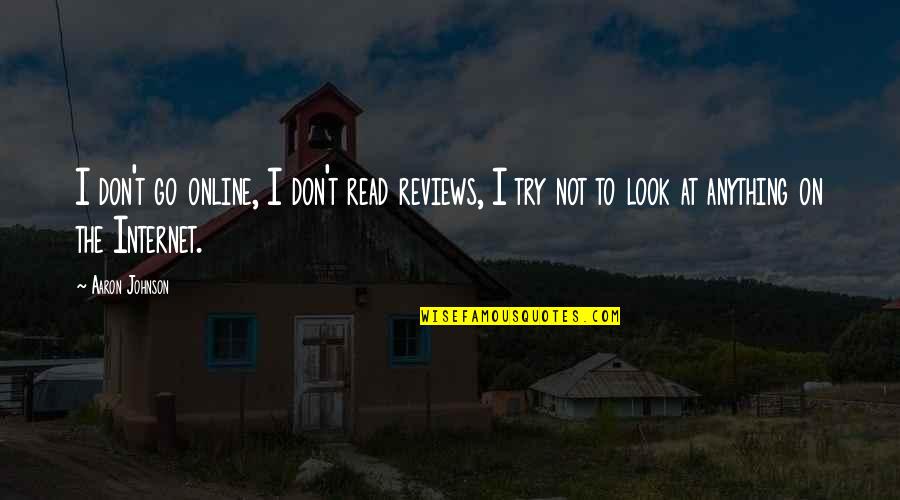 Perfect Pairs Quotes By Aaron Johnson: I don't go online, I don't read reviews,