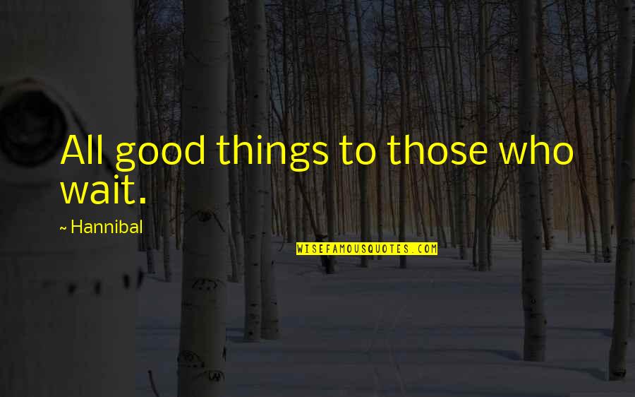 Perfect Partner In Crime Quotes By Hannibal: All good things to those who wait. Perfect Partner In Crime Quotes By Hannibal: All good things to those who wait.