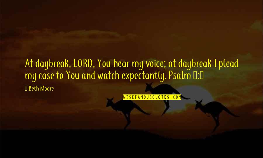 Perfect Partner Love Quotes By Beth Moore: At daybreak, LORD, You hear my voice; at
