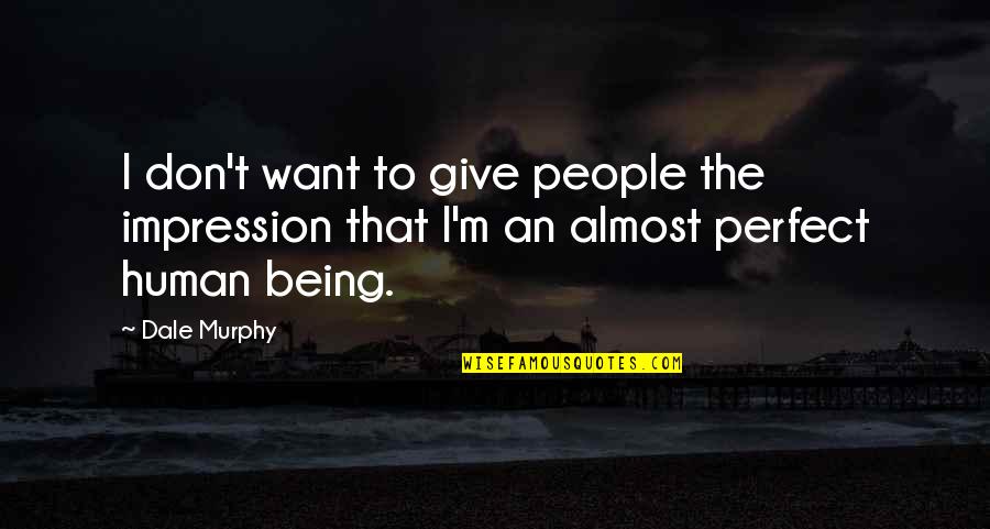 Perfect People Quotes By Dale Murphy: I don't want to give people the impression