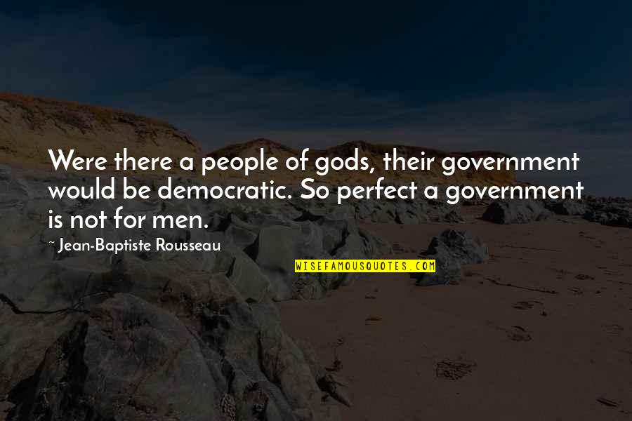 Perfect People Quotes By Jean-Baptiste Rousseau: Were there a people of gods, their government