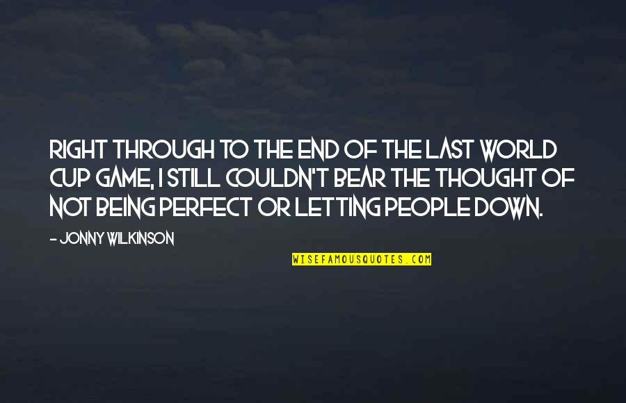 Perfect People Quotes By Jonny Wilkinson: Right through to the end of the last