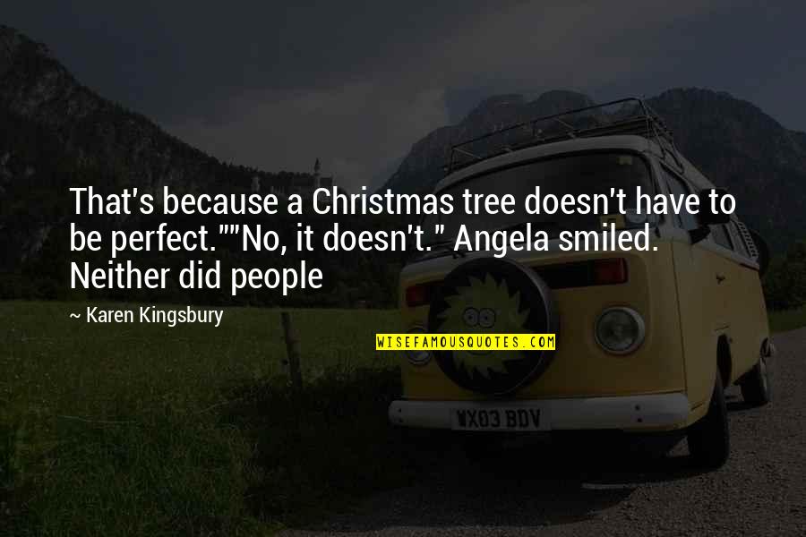 Perfect People Quotes By Karen Kingsbury: That's because a Christmas tree doesn't have to