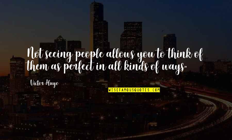 Perfect People Quotes By Victor Hugo: Not seeing people allows you to think of