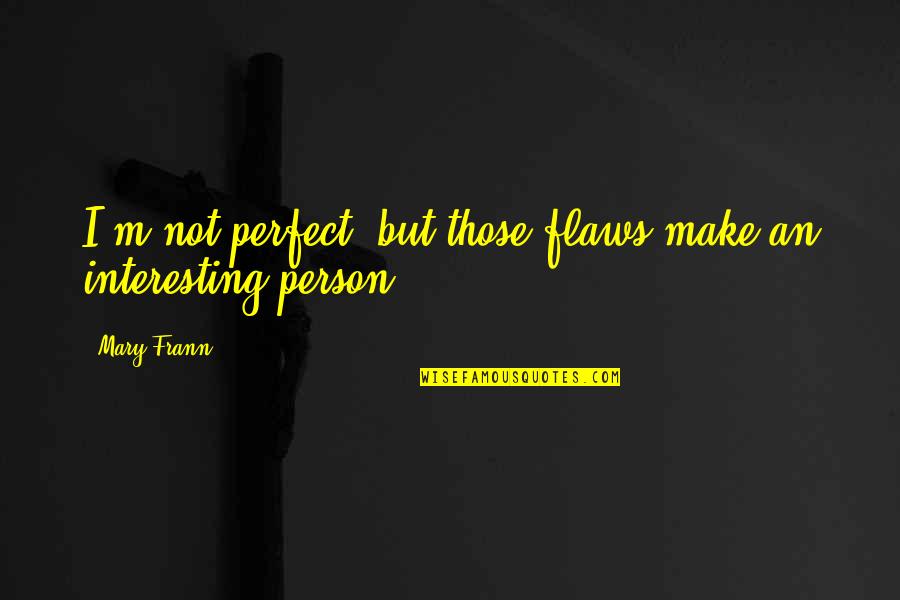 Perfect Person For You Quotes By Mary Frann: I'm not perfect, but those flaws make an