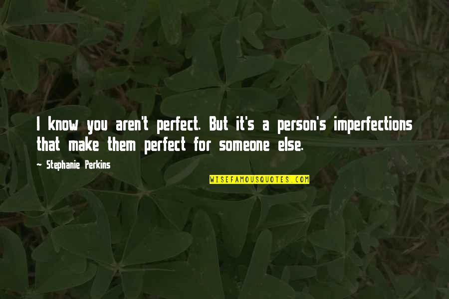 Perfect Person For You Quotes By Stephanie Perkins: I know you aren't perfect. But it's a