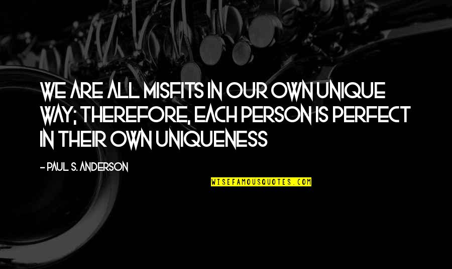 Perfect Person Quotes By Paul S. Anderson: We are all misfits in our own unique