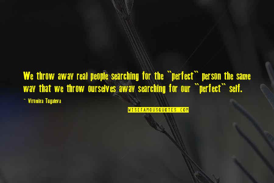 Perfect Person Quotes By Vironika Tugaleva: We throw away real people searching for the