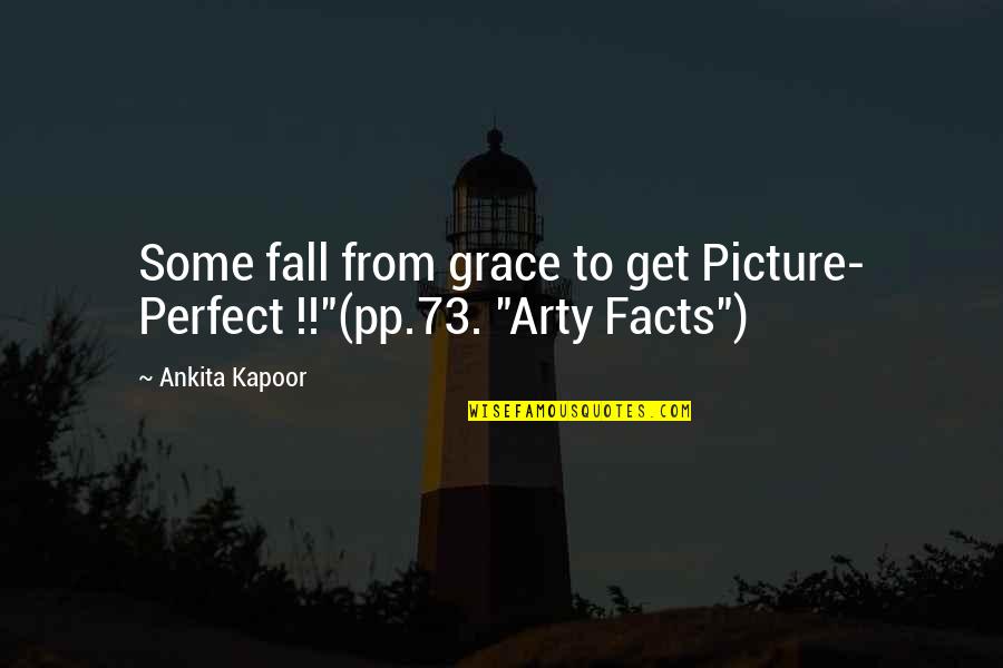 Perfect Picture Quotes By Ankita Kapoor: Some fall from grace to get Picture- Perfect