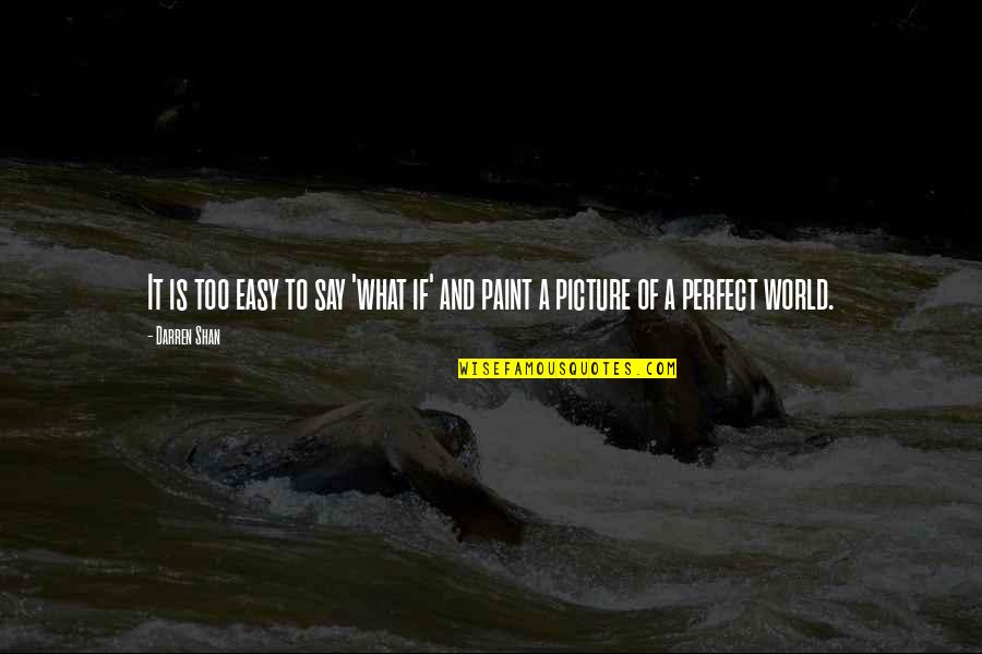 Perfect Picture Quotes By Darren Shan: It is too easy to say 'what if'