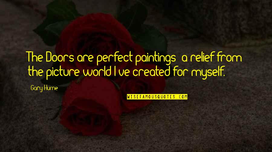 Perfect Picture Quotes By Gary Hume: The Doors are perfect paintings; a relief from Perfect Picture Quotes By Gary Hume: The Doors are perfect paintings; a relief from
