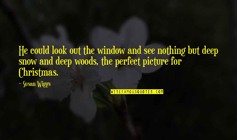 Perfect Picture Quotes By Susan Wiggs: He could look out the window and see Perfect Picture Quotes By Susan Wiggs: He could look out the window and see