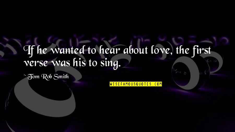 Perfect Picture Quotes By Tom Rob Smith: If he wanted to hear about love, the