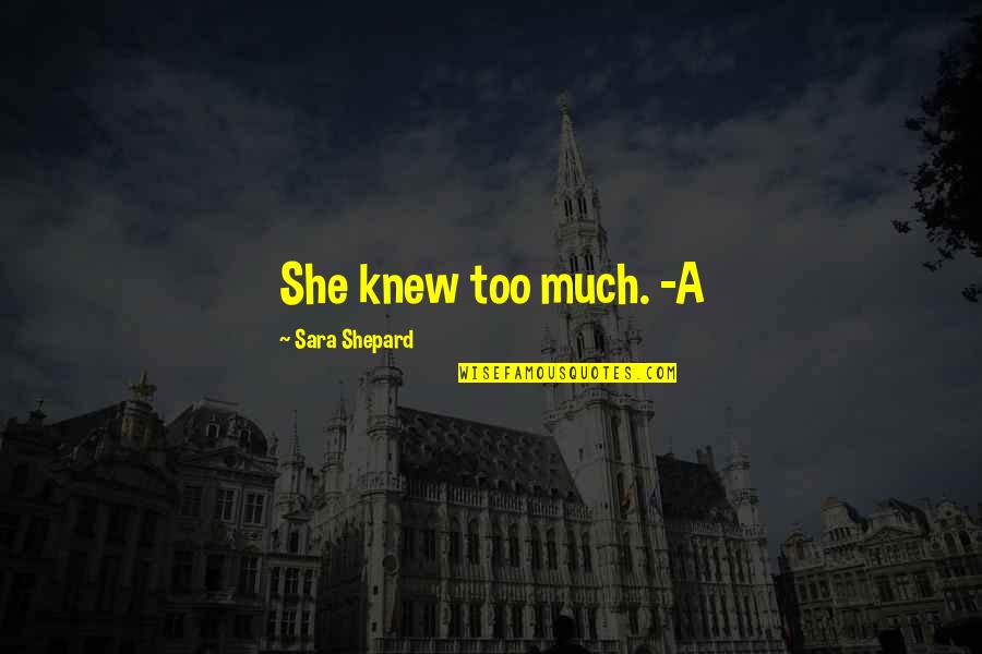Perfect Sara Shepard Quotes By Sara Shepard: She knew too much. -A Perfect Sara Shepard Quotes By Sara Shepard: She knew too much. -A