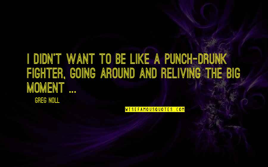 Perfect Sens Quotes By Greg Noll: I didn't want to be like a punch-drunk