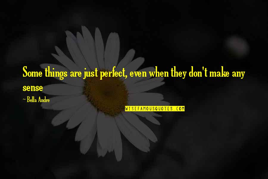 Perfect Sense Quotes By Bella Andre: Some things are just perfect, even when they