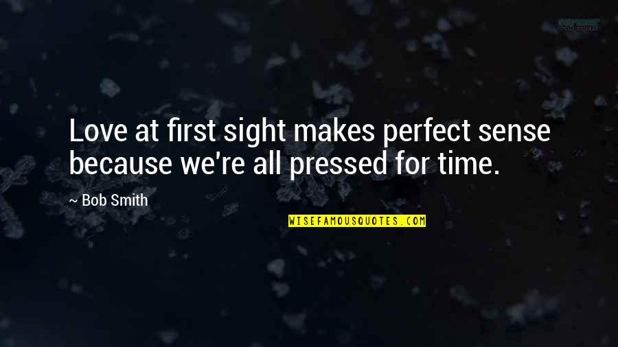 Perfect Sense Quotes By Bob Smith: Love at first sight makes perfect sense because