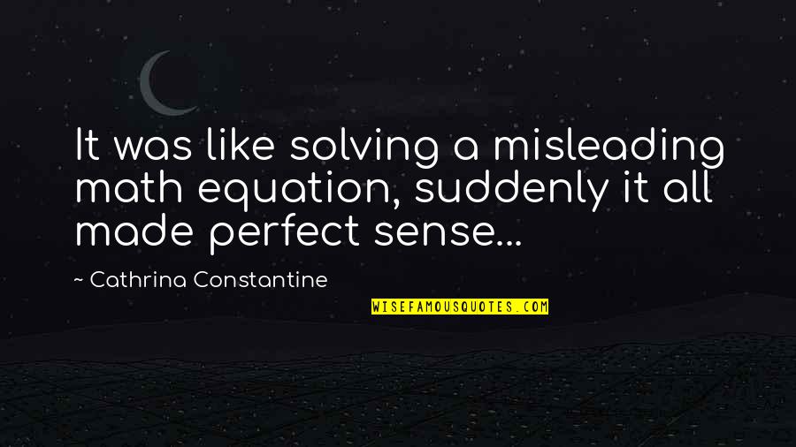 Perfect Sense Quotes By Cathrina Constantine: It was like solving a misleading math equation,