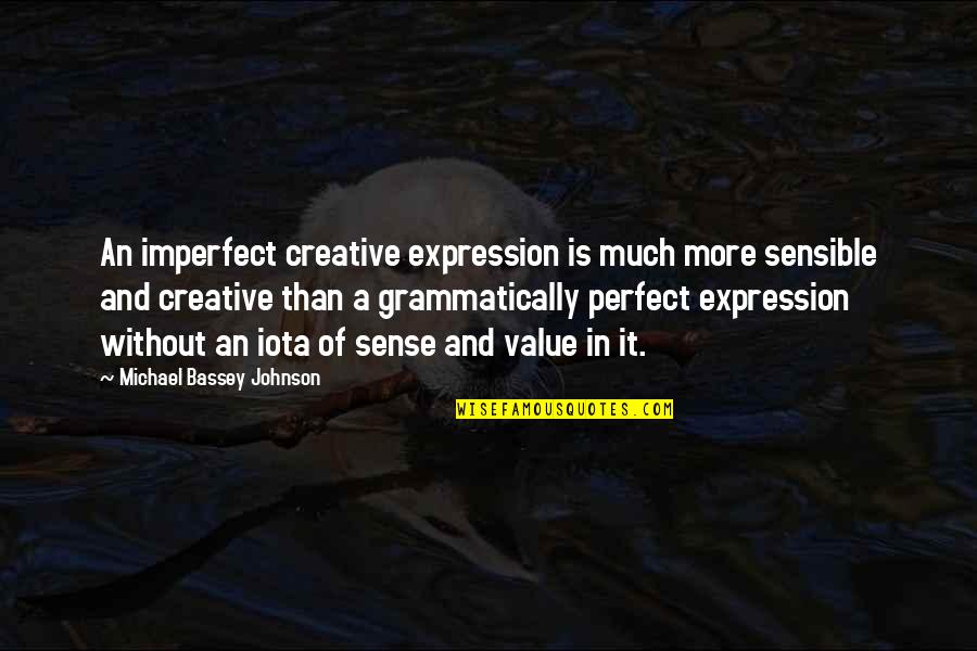 Perfect Sense Quotes By Michael Bassey Johnson: An imperfect creative expression is much more sensible