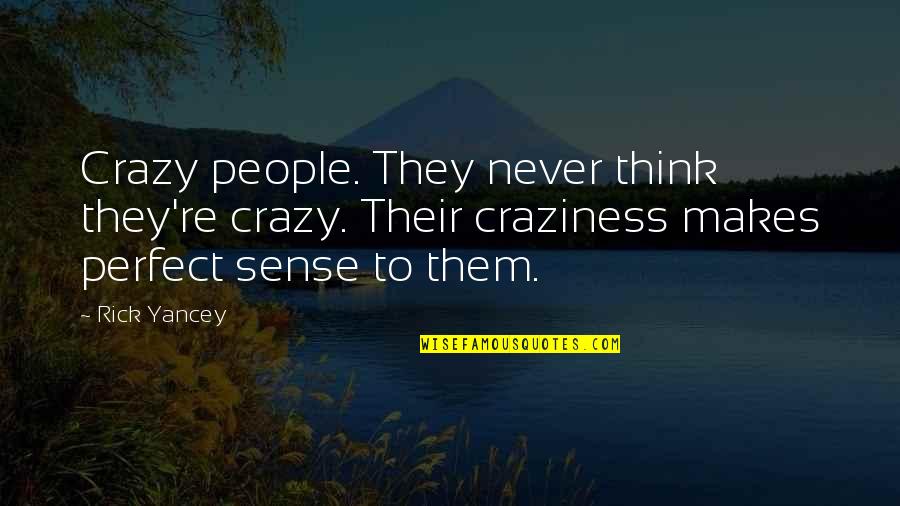 Perfect Sense Quotes By Rick Yancey: Crazy people. They never think they're crazy. Their