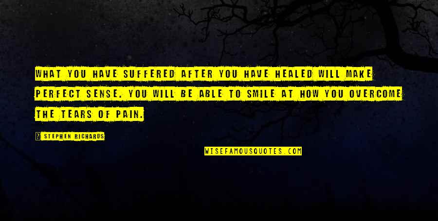 Perfect Sense Quotes By Stephen Richards: What you have suffered after you have healed