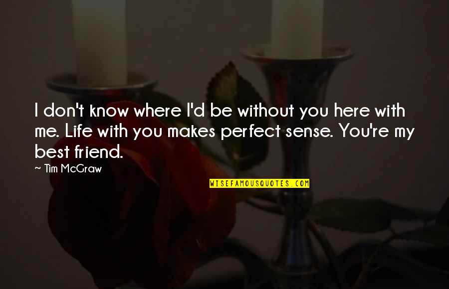 Perfect Sense Quotes By Tim McGraw: I don't know where I'd be without you