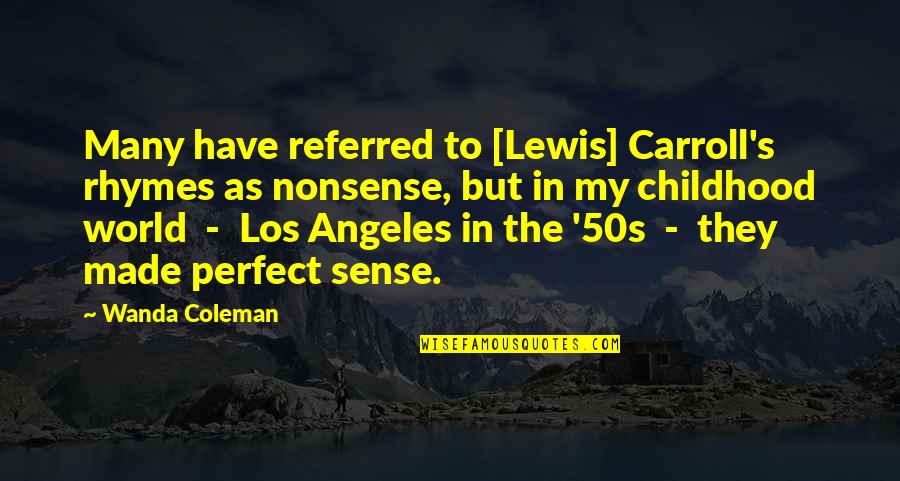 Perfect Sense Quotes By Wanda Coleman: Many have referred to [Lewis] Carroll's rhymes as