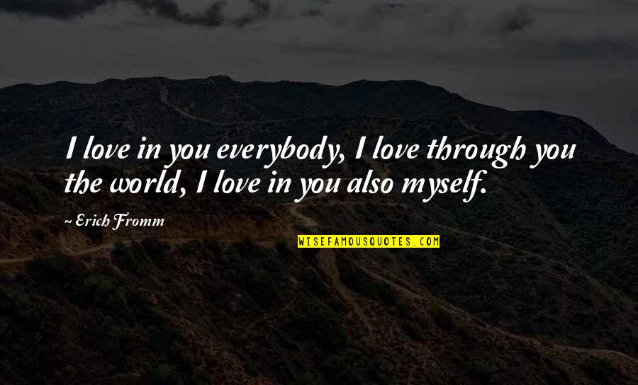 Perfect Snapshot Quotes By Erich Fromm: I love in you everybody, I love through