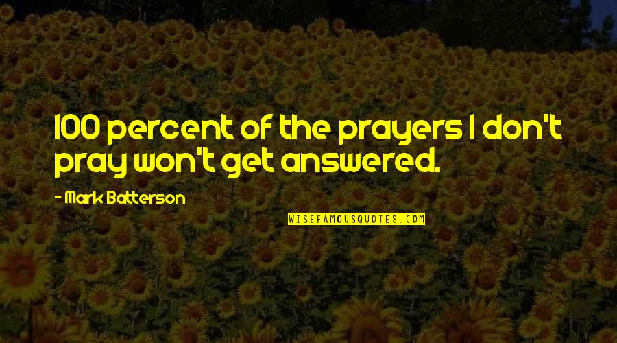 Perfect Storm Bobby Shatford Quotes By Mark Batterson: 100 percent of the prayers I don't pray