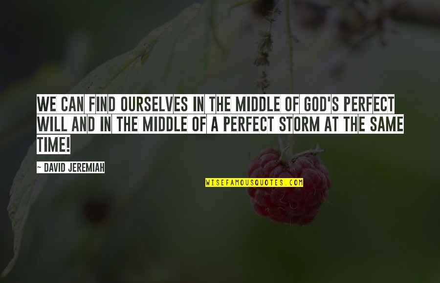 Perfect Storm Quotes By David Jeremiah: We can find ourselves in the middle of