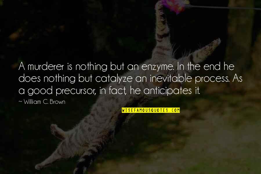 Perfect Sunday Morning Quotes By William C. Brown: A murderer is nothing but an enzyme. In