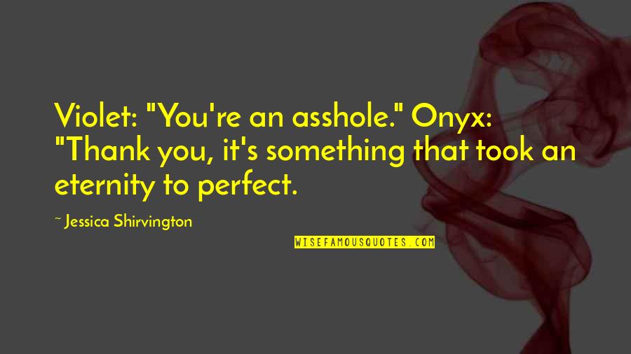 Perfect Thank You Quotes By Jessica Shirvington: Violet: "You're an asshole." Onyx: "Thank you, it's