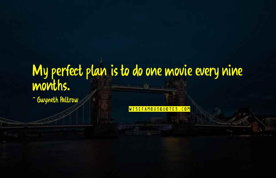 Perfect The Movie Quotes By Gwyneth Paltrow: My perfect plan is to do one movie