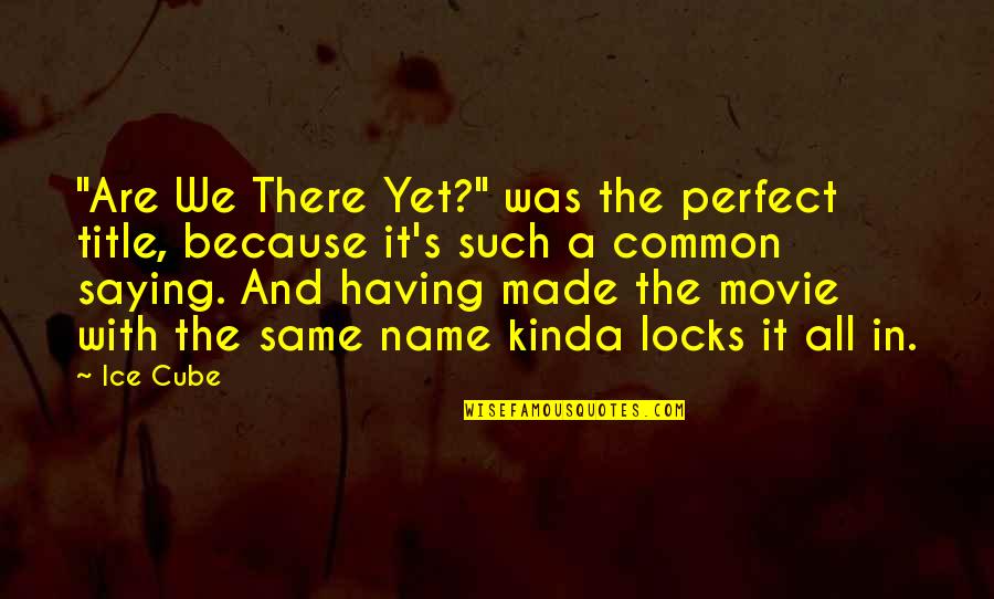 Perfect The Movie Quotes By Ice Cube: "Are We There Yet?" was the perfect title,