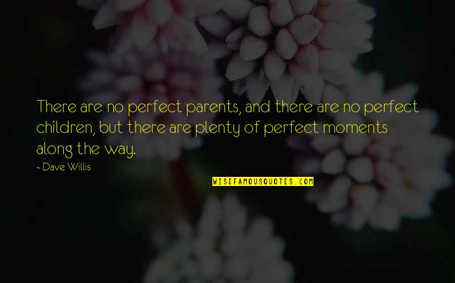 Perfect The Way I Am Quotes By Dave Willis: There are no perfect parents, and there are